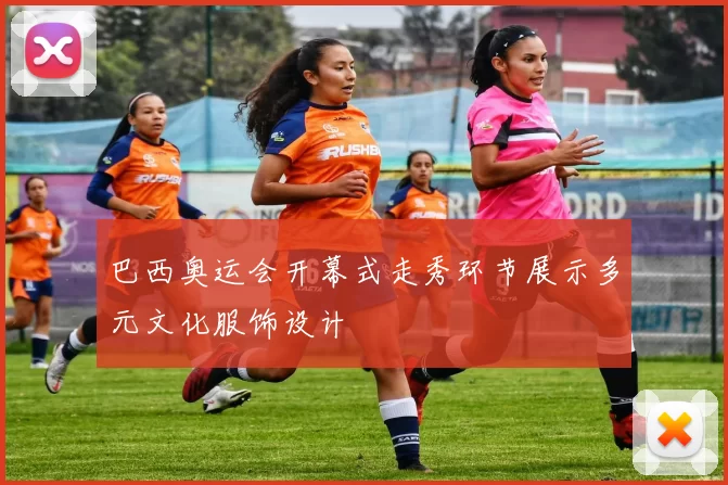 巴西奥运会开幕式走秀环节展示多元文化服饰设计