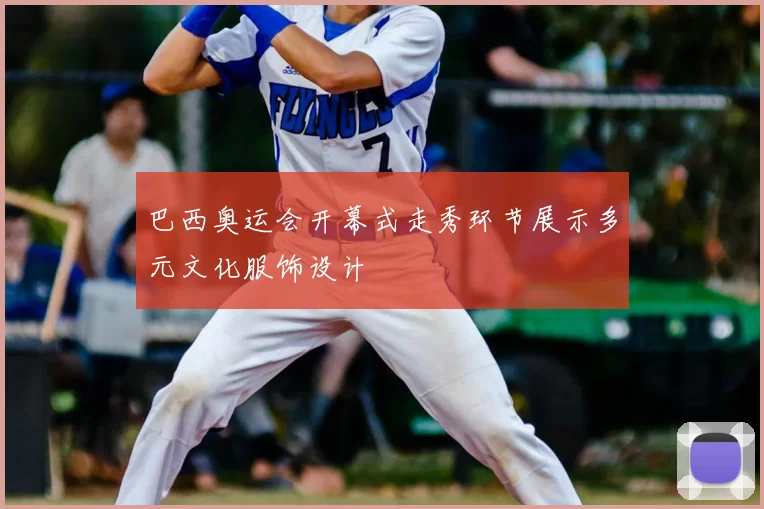 巴西奥运会开幕式走秀环节展示多元文化服饰设计